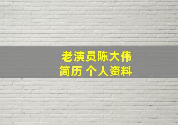 老演员陈大伟简历 个人资料